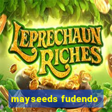 mayseeds fudendo